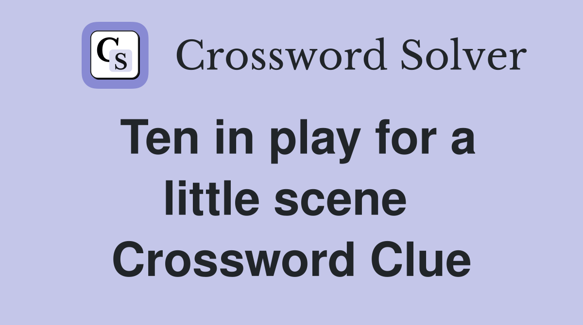Ten in play for a little scene  Crossword Clue