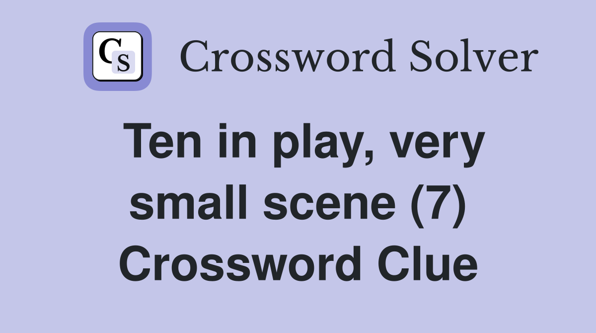 Ten in play, very small scene (7) Crossword Clue