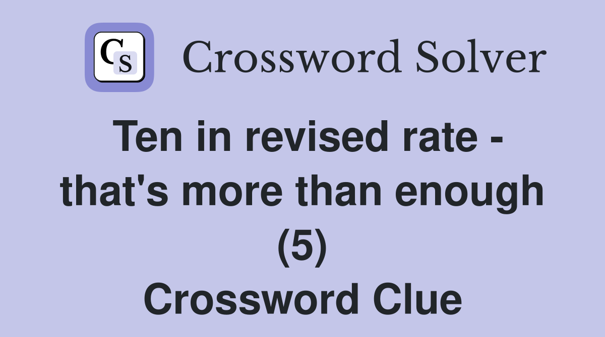 Ten in revised rate - that's more than enough (5) Crossword Clue