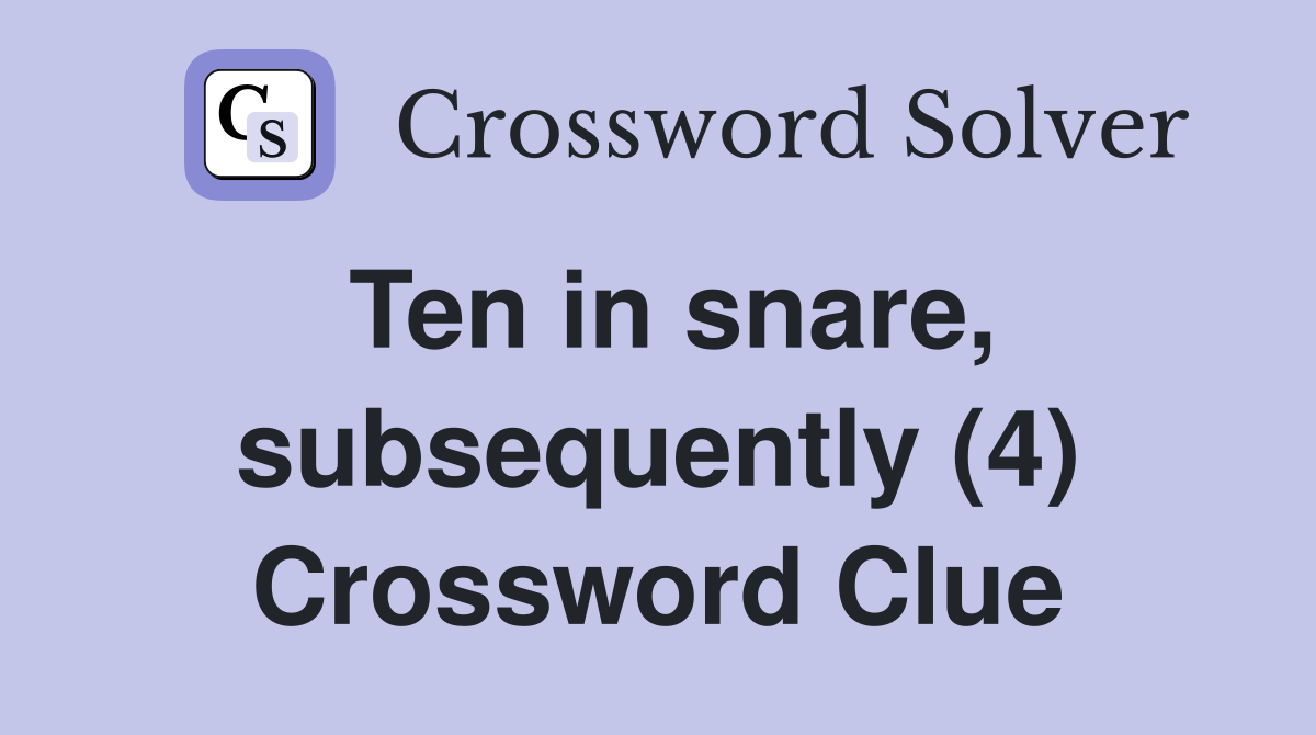 Ten in snare, subsequently (4) Crossword Clue