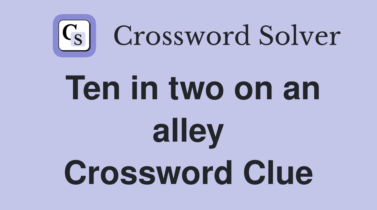 Ten in two on an alley Crossword Clue