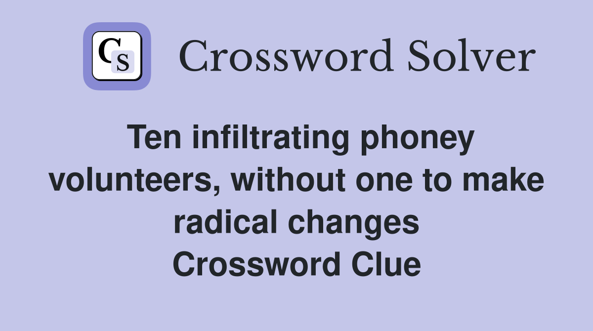 Ten infiltrating phoney volunteers, without one to make radical changes Crossword Clue