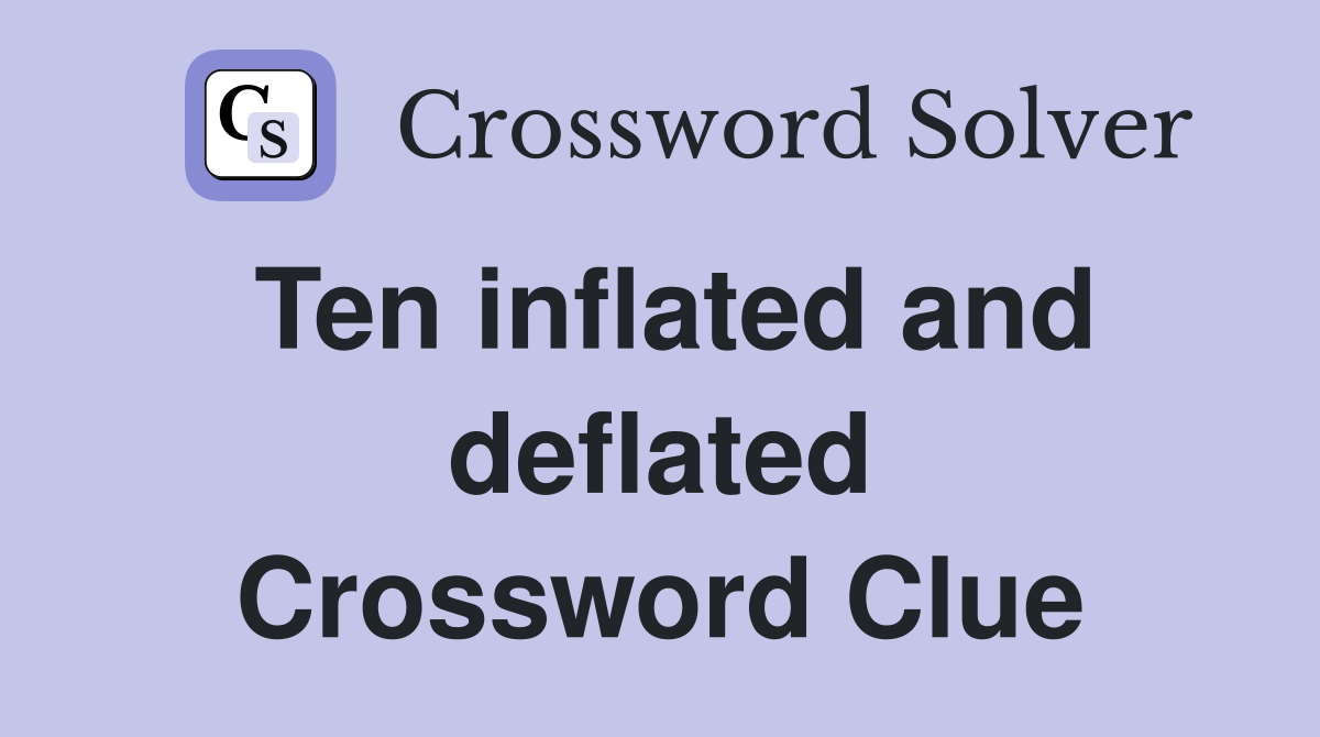 Ten inflated and deflated Crossword Clue