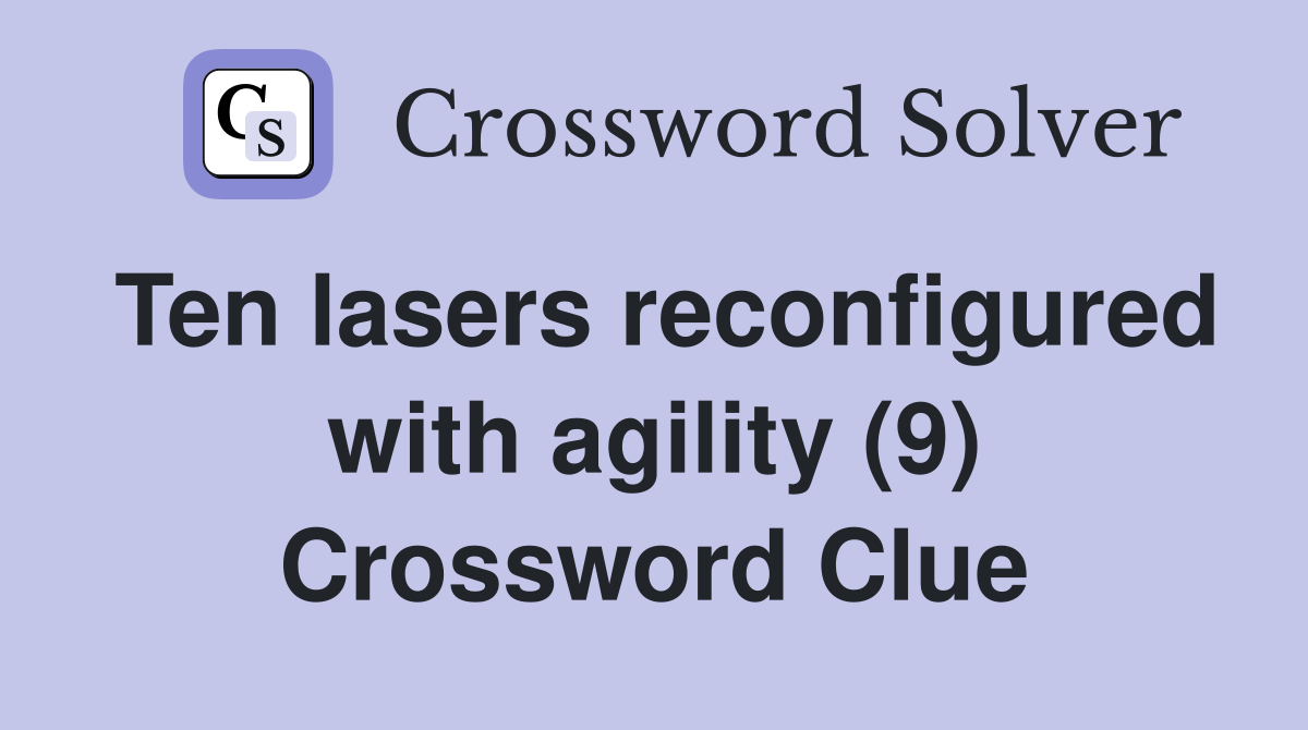 Ten lasers reconfigured with agility (9) Crossword Clue