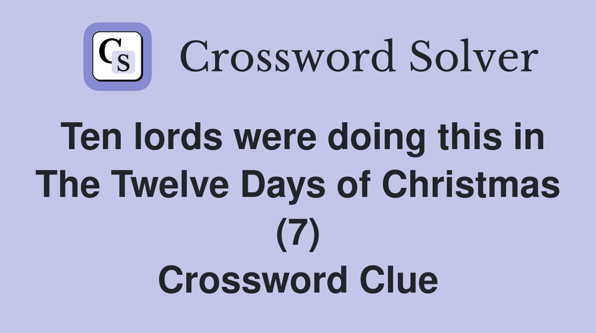 Ten lords were doing this in The Twelve Days of Christmas (7) Crossword Clue