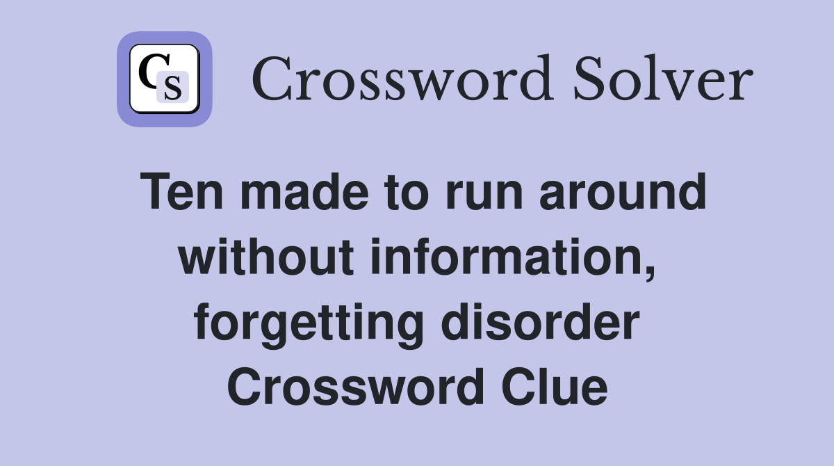 Ten made to run around without information, forgetting disorder Crossword Clue