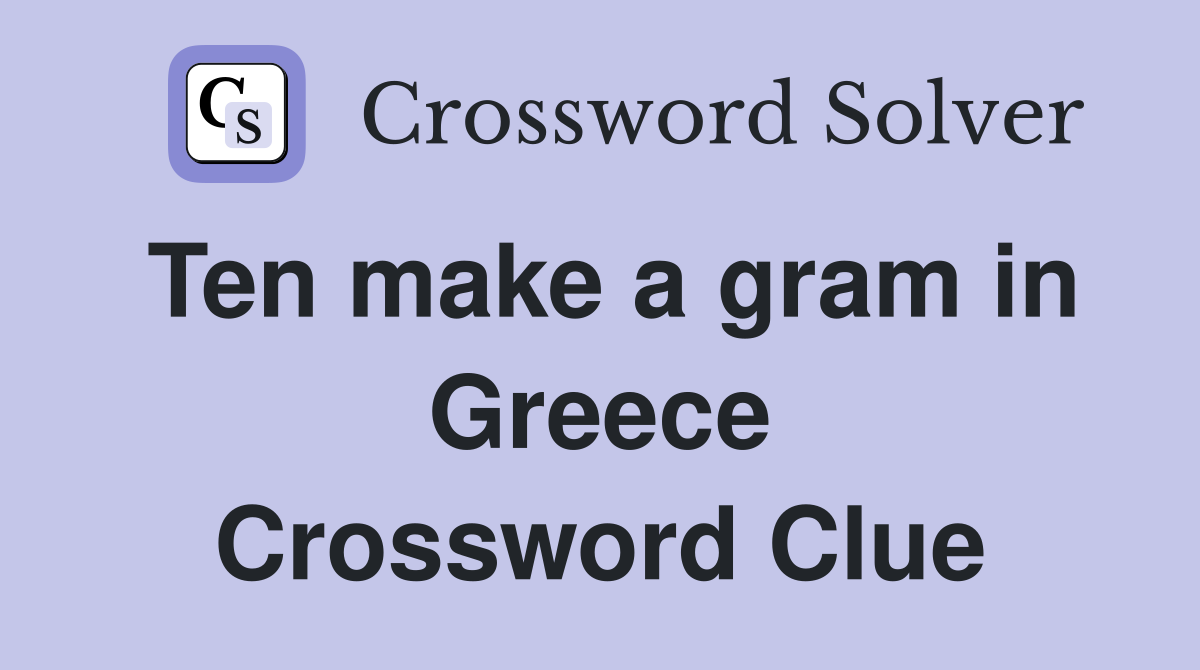 Ten make a gram in Greece Crossword Clue