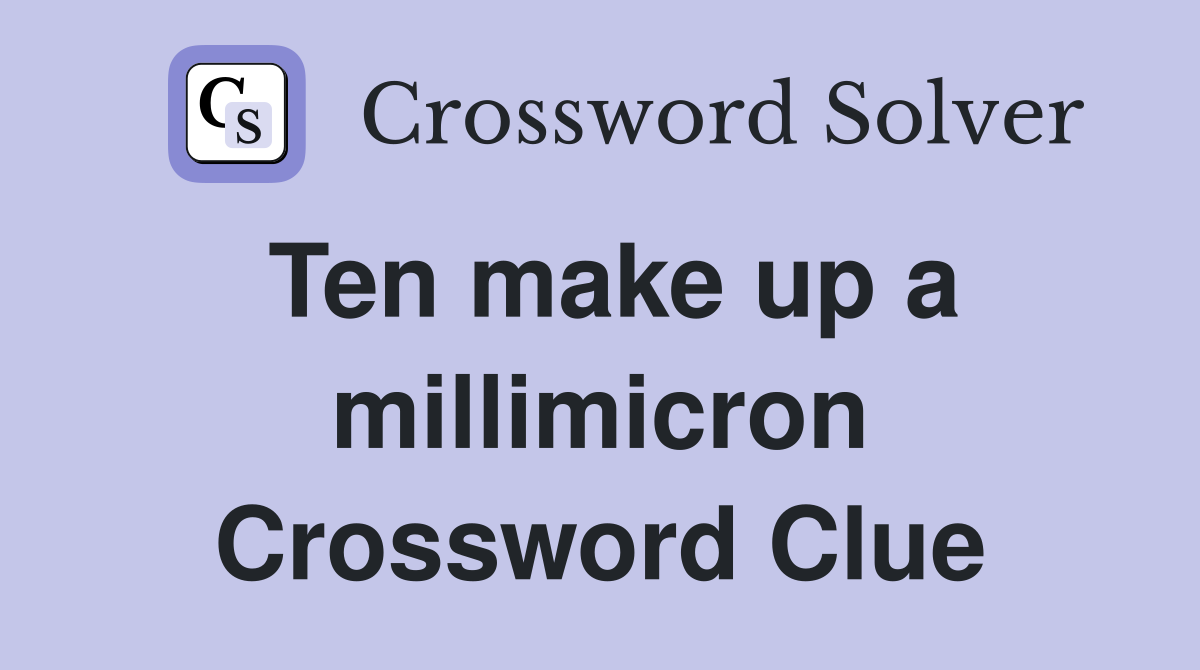 Ten make up a millimicron Crossword Clue