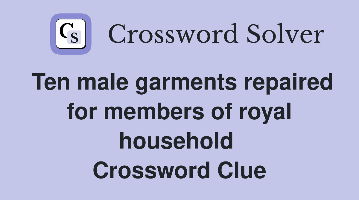 Ten male garments repaired for members of royal household  Crossword Clue