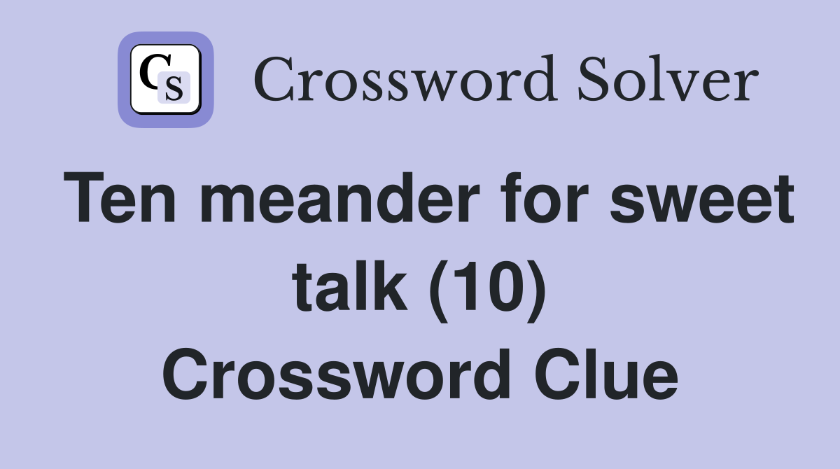 Ten meander for sweet talk (10) Crossword Clue