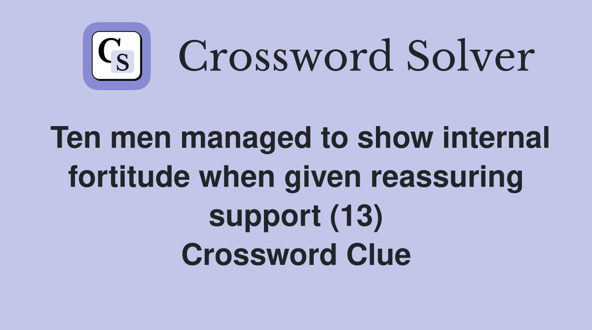 Ten men managed to show internal fortitude when given reassuring support (13) Crossword Clue