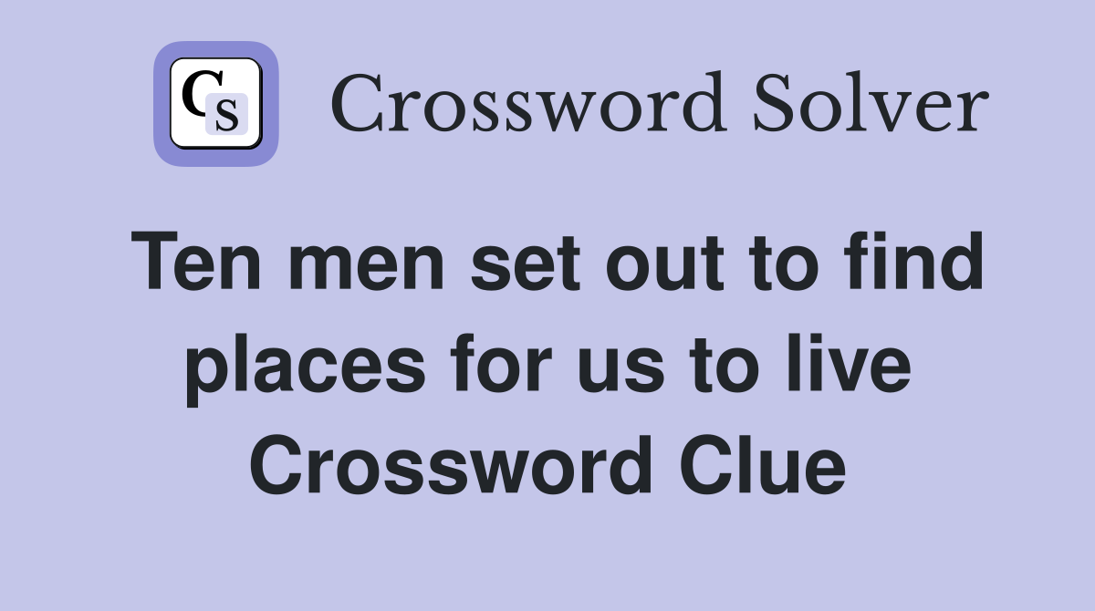 Ten men set out to find places for us to live Crossword Clue