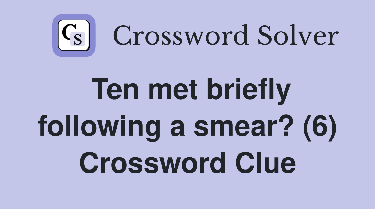 Ten met briefly following a smear? (6) Crossword Clue