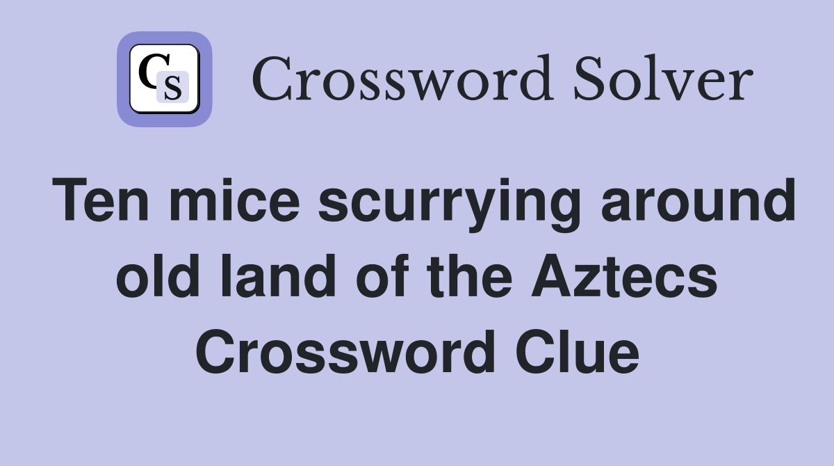 Ten mice scurrying around old land of the Aztecs Crossword Clue
