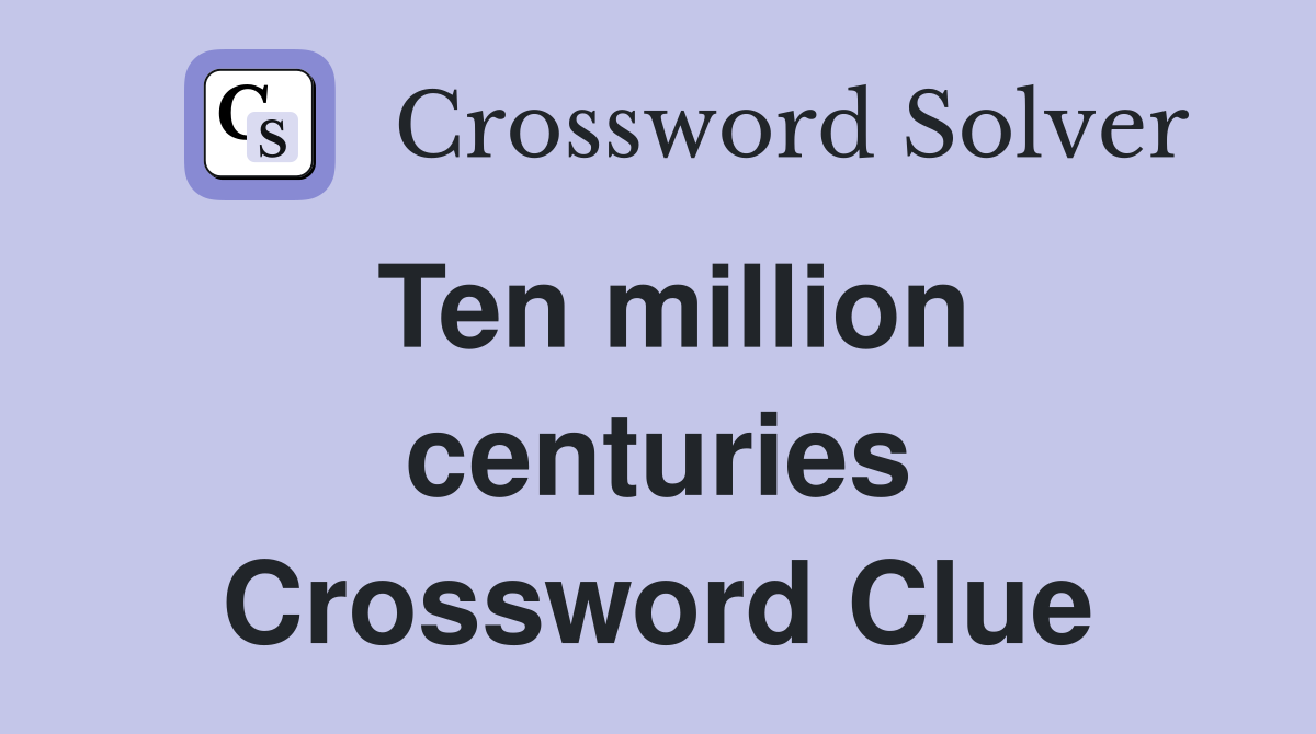 Ten million centuries Crossword Clue
