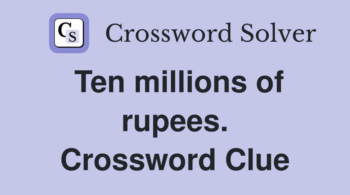 Ten millions of rupees. Crossword Clue