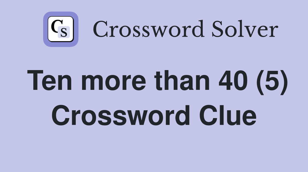Ten more than 40 (5) Crossword Clue