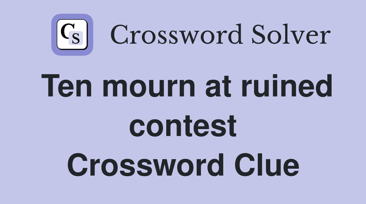 Ten mourn at ruined contest Crossword Clue