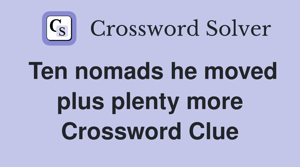 Ten nomads he moved plus plenty more Crossword Clue