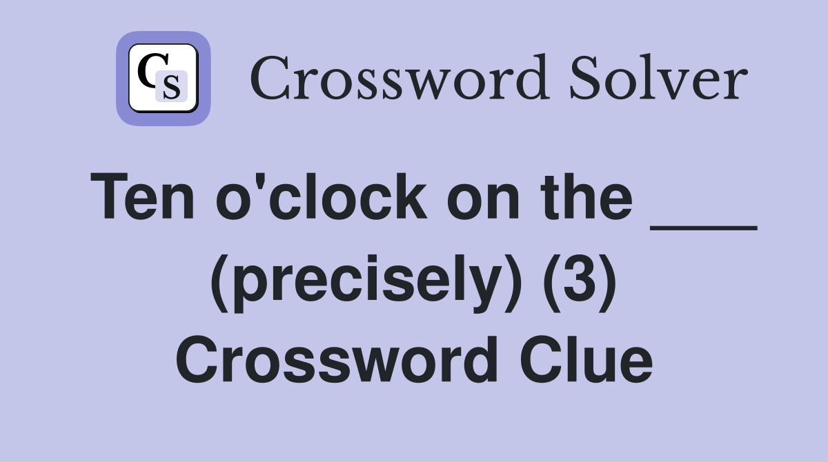 Ten o'clock on the ___ (precisely) (3) Crossword Clue