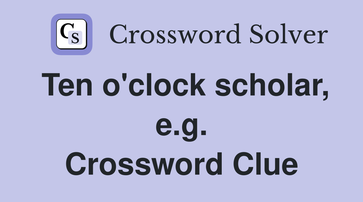 Ten o'clock scholar, e.g. Crossword Clue