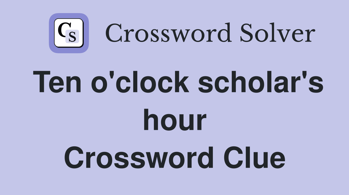 Ten o'clock scholar's hour Crossword Clue