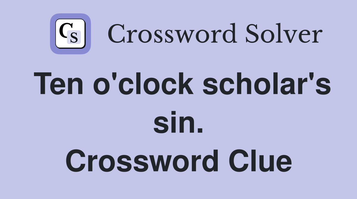 Ten o'clock scholar's sin. Crossword Clue