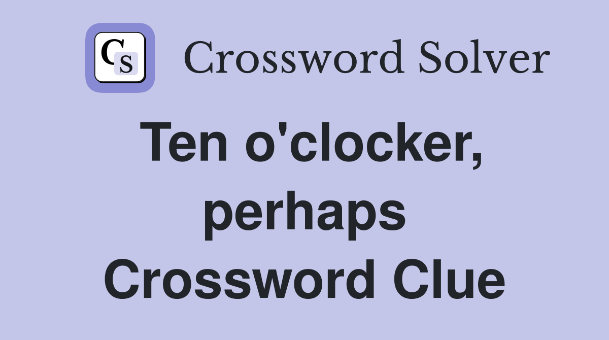 Ten o'clocker, perhaps Crossword Clue