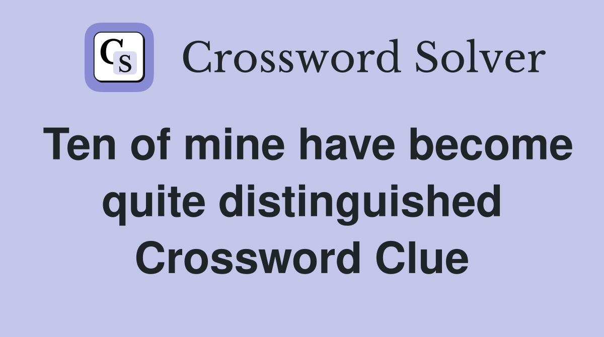 Ten of mine have become quite distinguished Crossword Clue