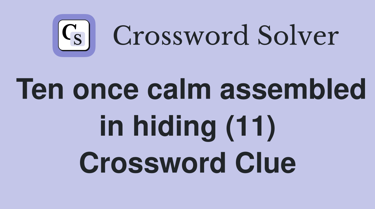 Ten once calm assembled in hiding (11) Crossword Clue