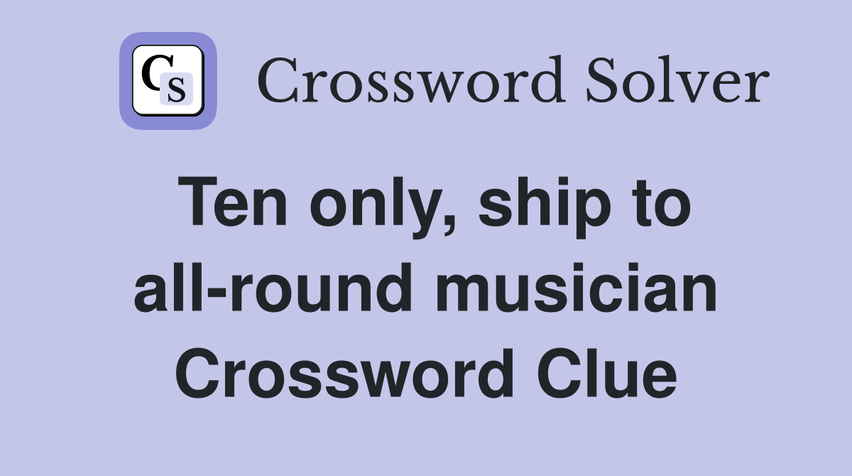 Ten only, ship to all-round musician Crossword Clue
