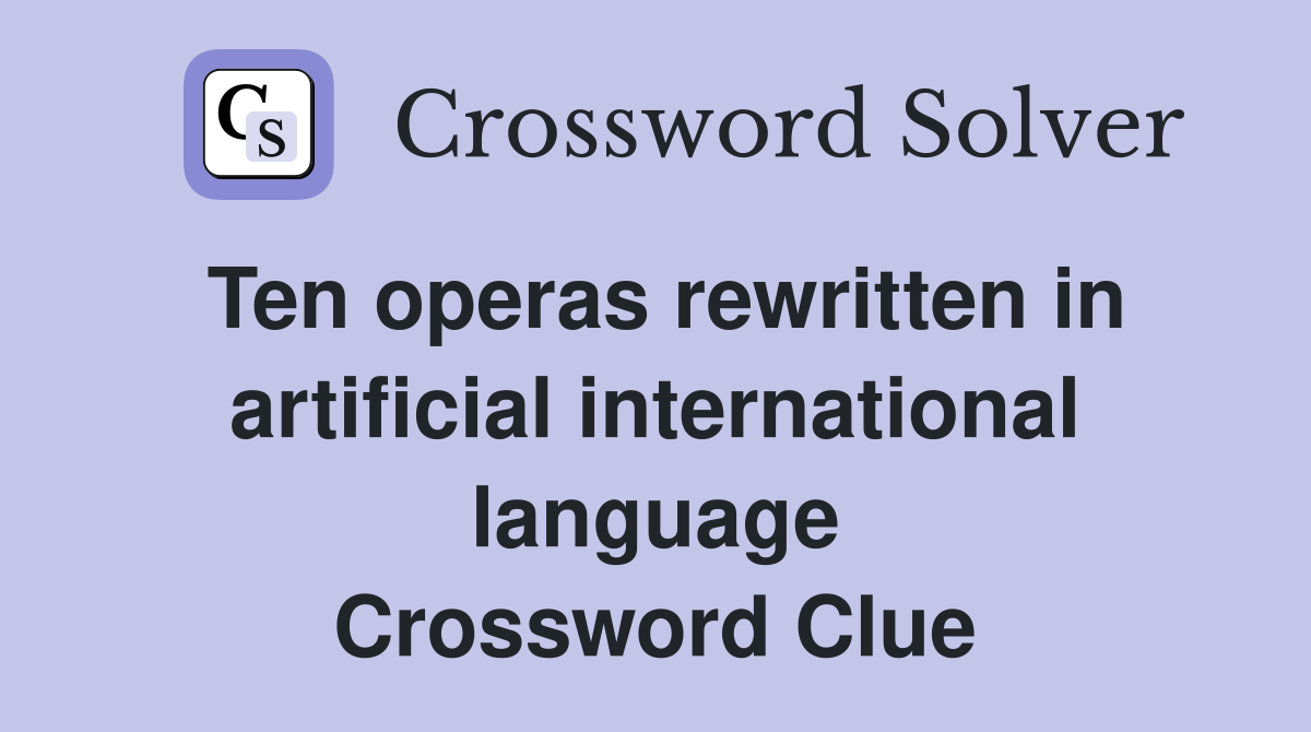 Ten operas rewritten in artificial international language Crossword Clue