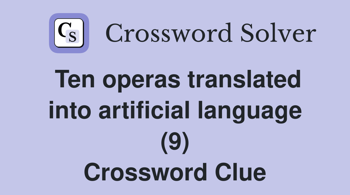 Ten operas translated into artificial language (9) Crossword Clue