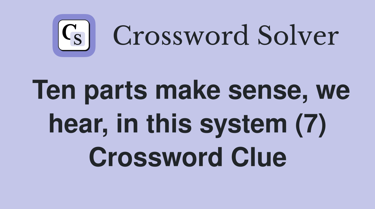 Ten parts make sense, we hear, in this system (7) Crossword Clue