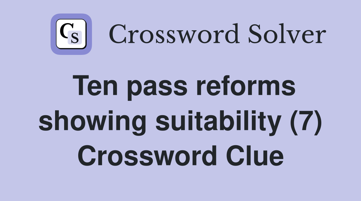 Ten pass reforms showing suitability (7) Crossword Clue