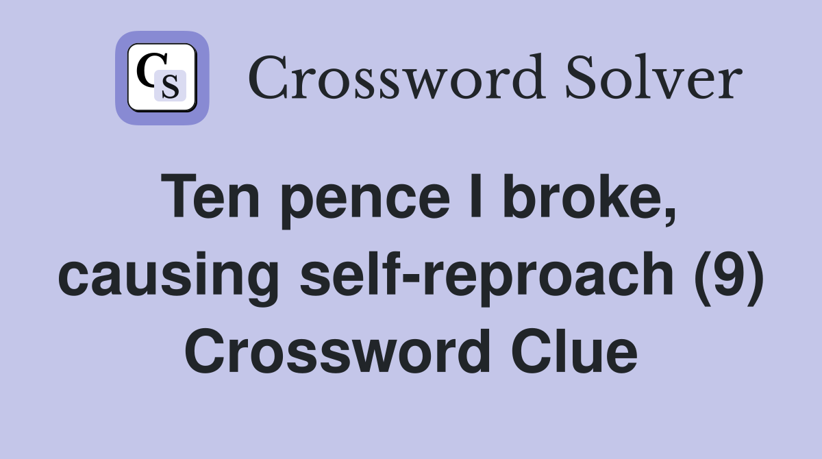Ten pence I broke, causing self-reproach (9) Crossword Clue