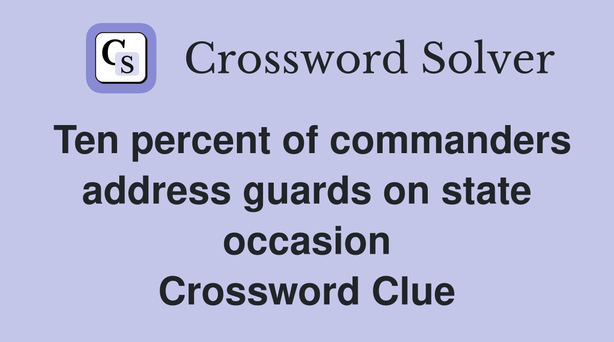 Ten percent of commanders address guards on state occasion Crossword Clue