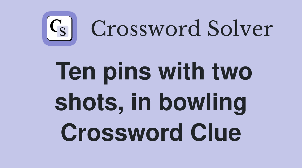 Ten pins with two shots, in bowling Crossword Clue