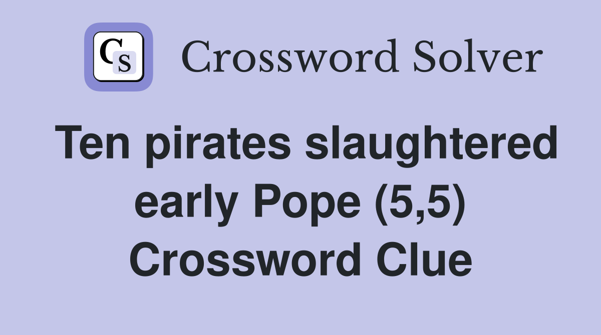 Ten pirates slaughtered early Pope (5,5) Crossword Clue