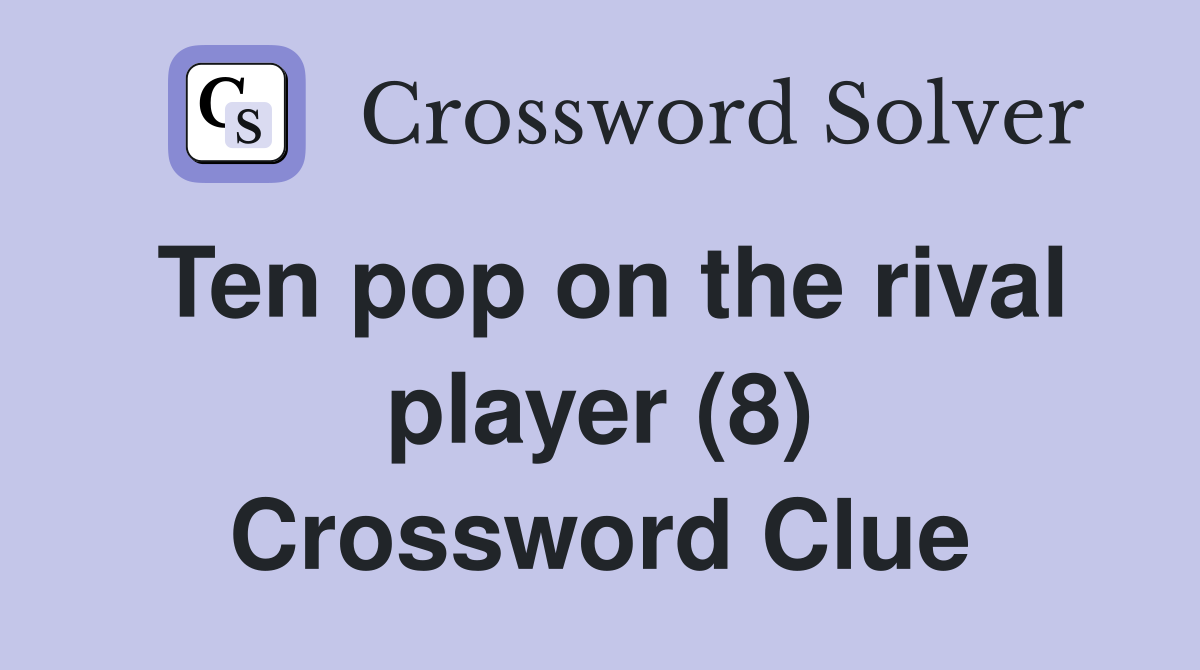 Ten pop on the rival player (8) Crossword Clue