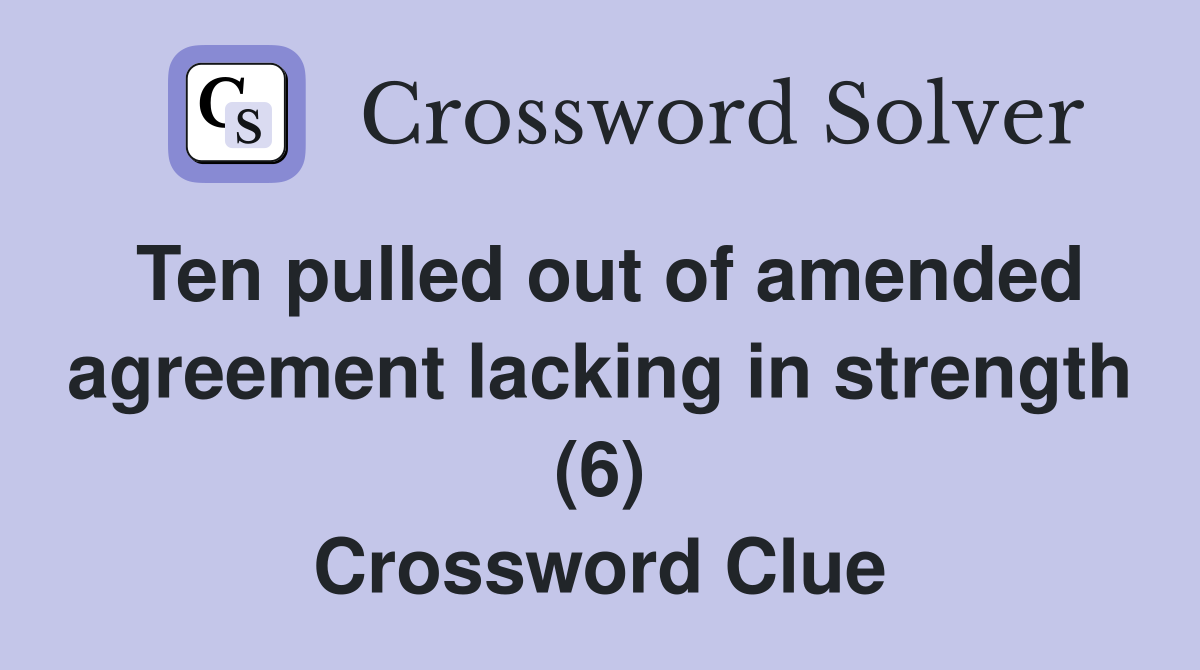 Ten pulled out of amended agreement lacking in strength (6) Crossword Clue