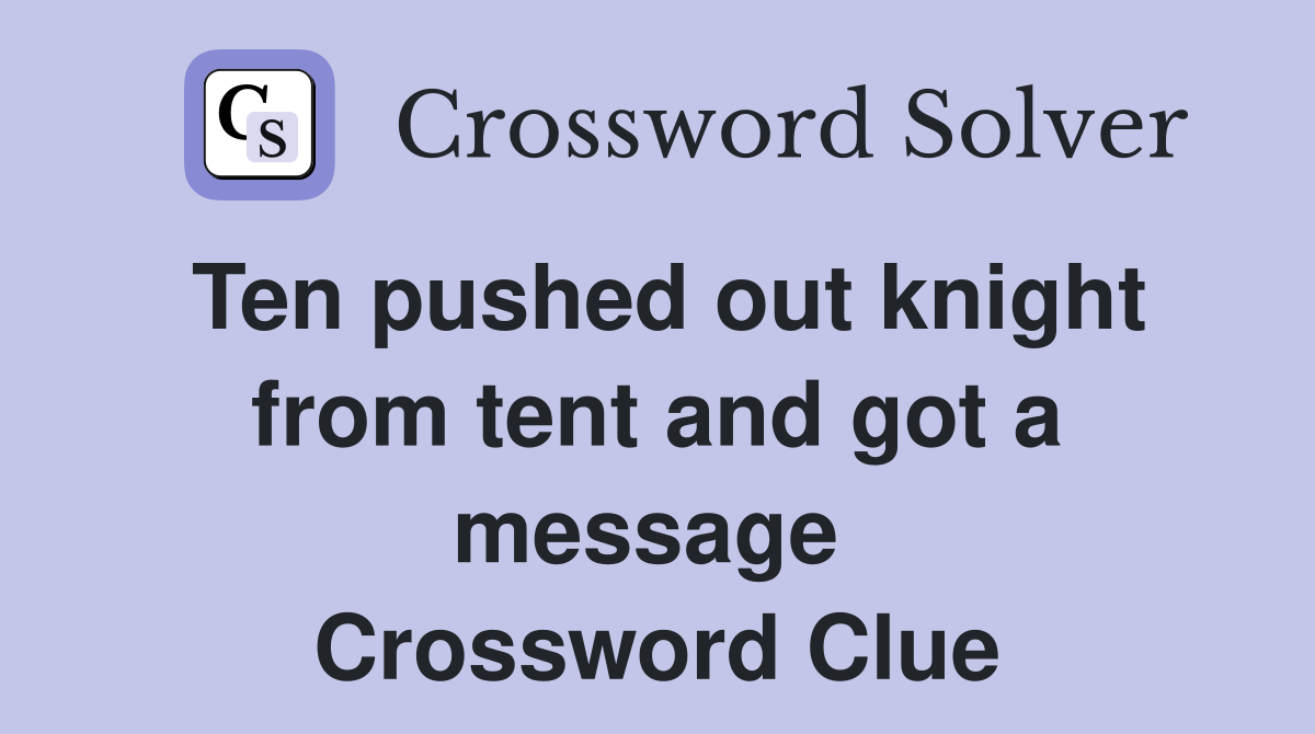 Ten pushed out knight from tent and got a message  Crossword Clue