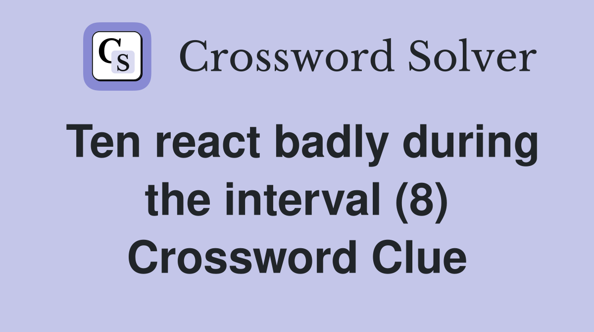 Ten react badly during the interval (8) Crossword Clue