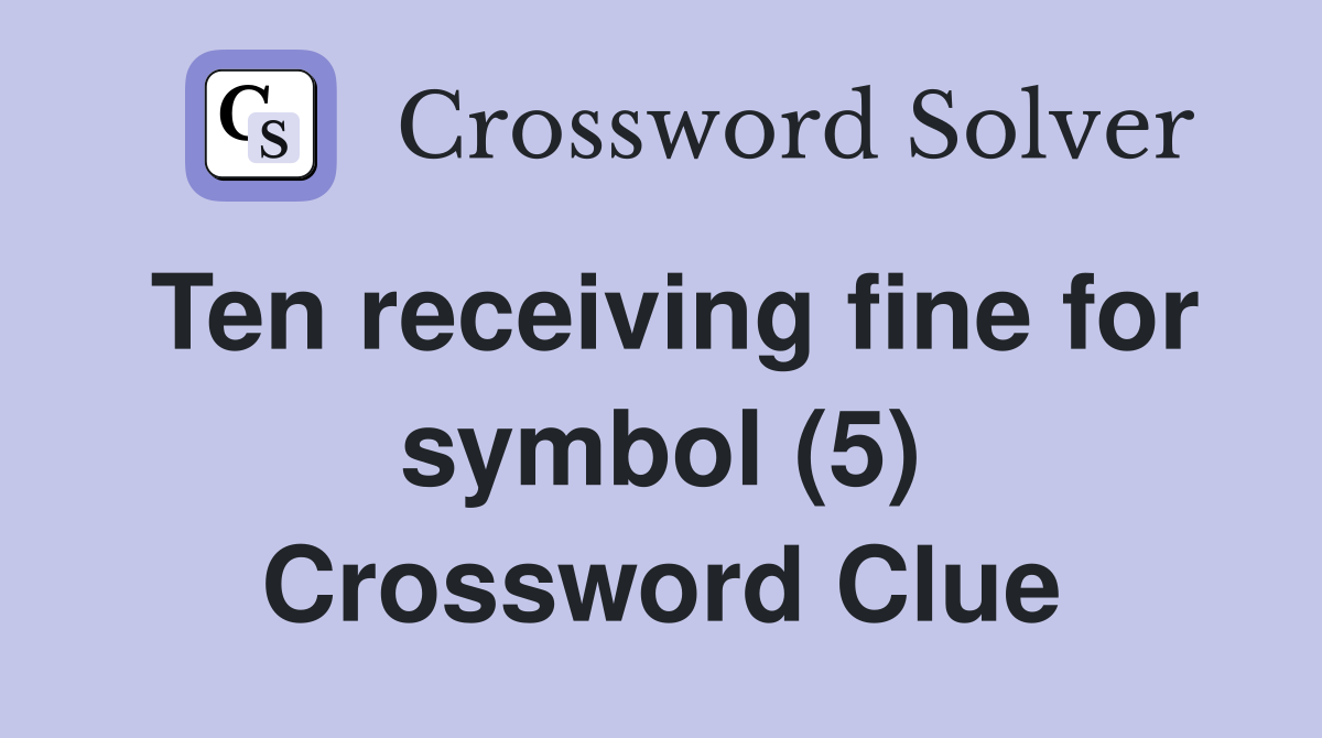 Ten receiving fine for symbol (5) Crossword Clue