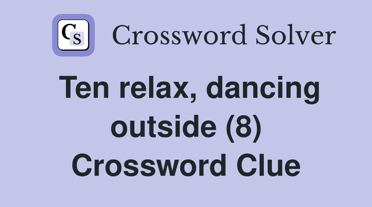 Ten relax, dancing outside (8) Crossword Clue