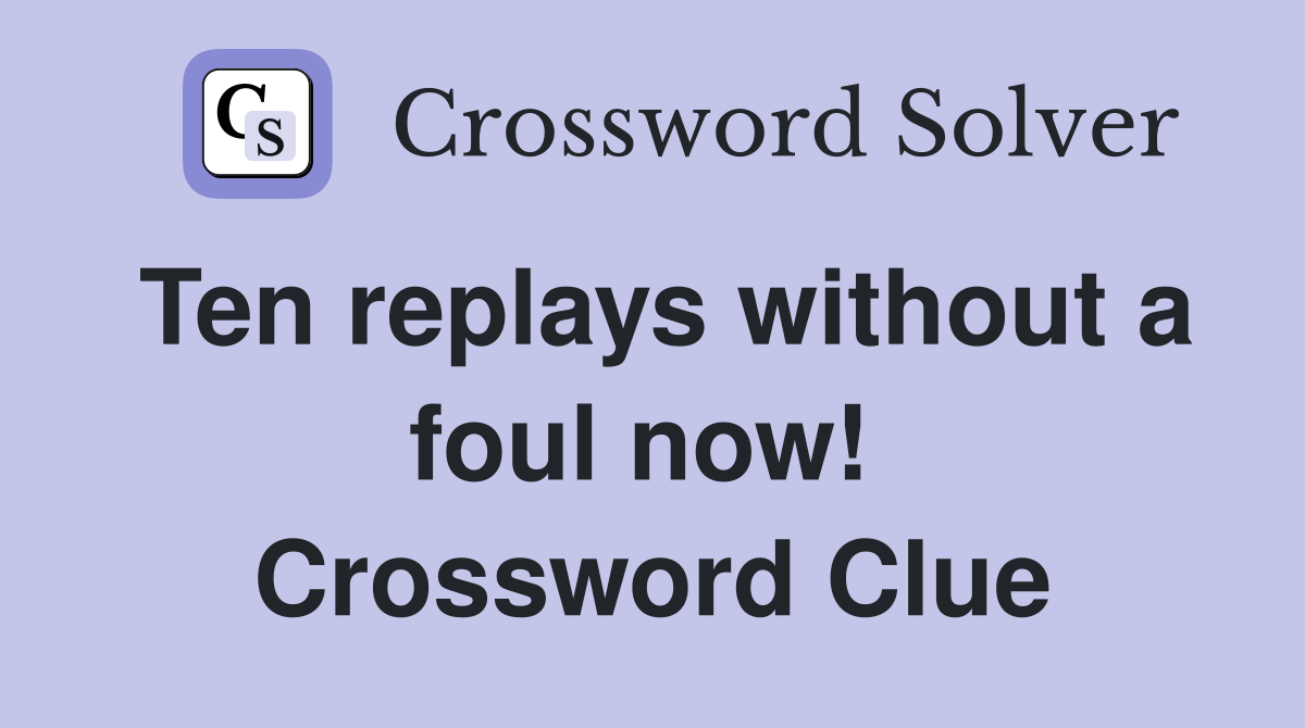 Ten replays without a foul now!  Crossword Clue