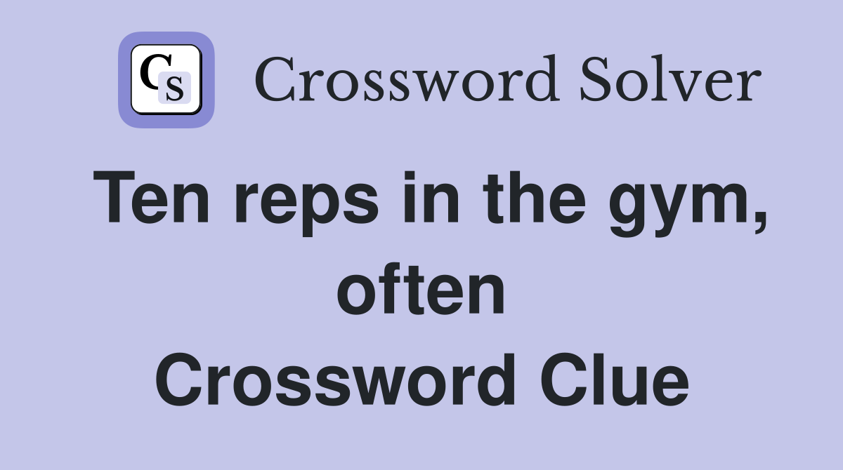 Ten reps in the gym, often Crossword Clue