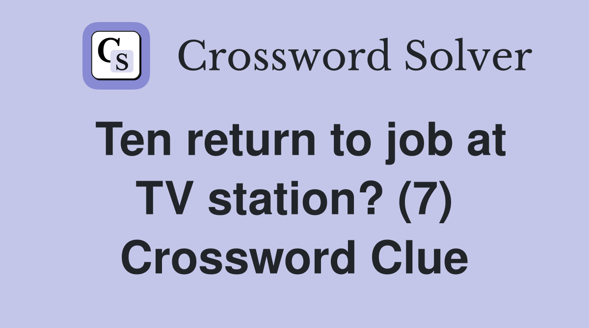 Ten return to job at TV station? (7) Crossword Clue