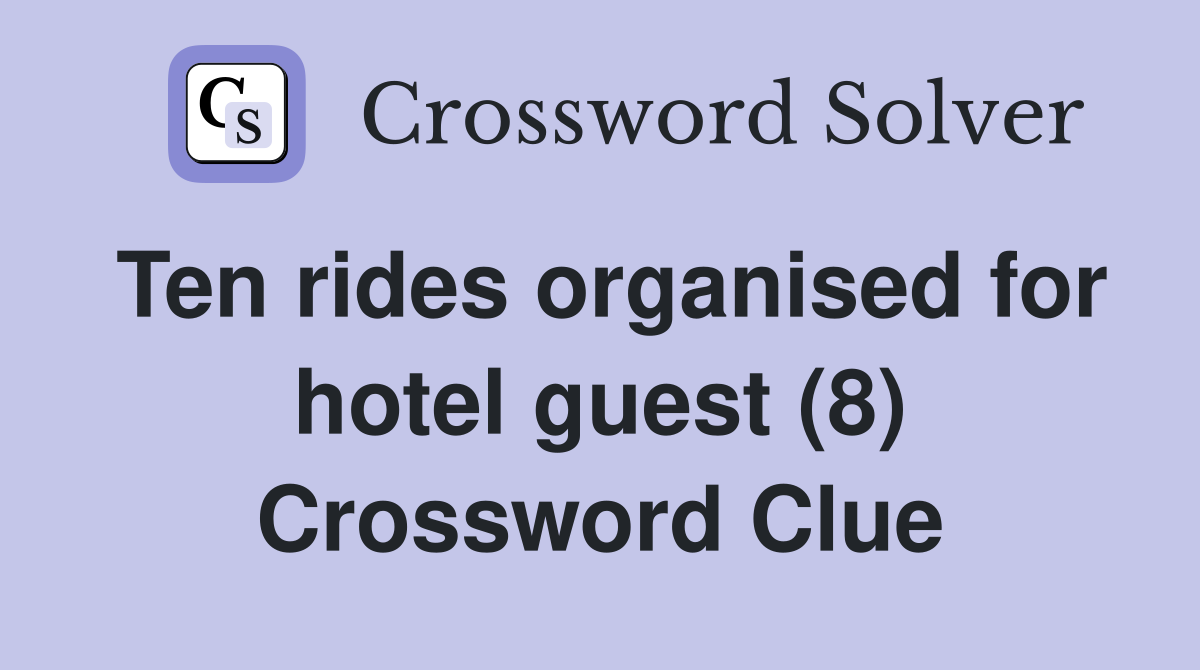 Ten rides organised for hotel guest (8) Crossword Clue