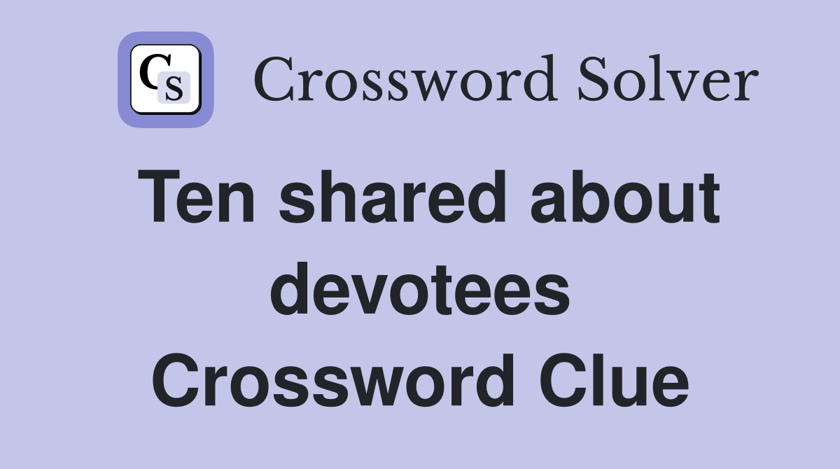 Ten shared about devotees Crossword Clue
